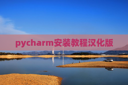 pycharm安装教程汉化版 pycharm安装教程汉化版